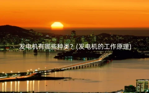 发电机有哪些种类？(发电机的工作原理)