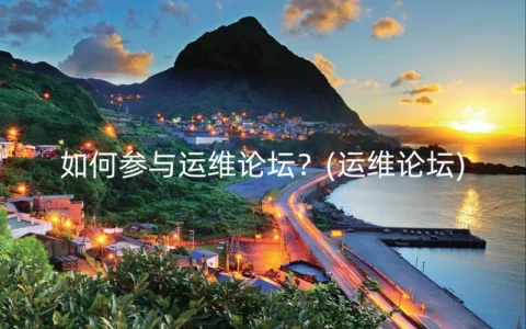 如何参与运维论坛？(运维论坛)