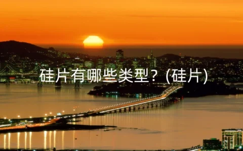 硅片有哪些类型？(硅片)