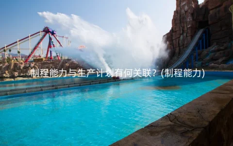 制程能力与生产计划有何关联？(制程能力)