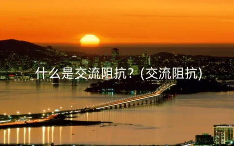 什么是交流阻抗？(交流阻抗)