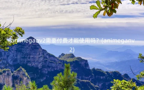 animeganv2需要付费才能使用吗？(animeganv2)