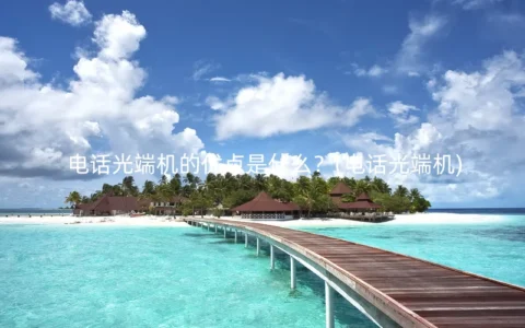 电话光端机的优点是什么？(电话光端机)