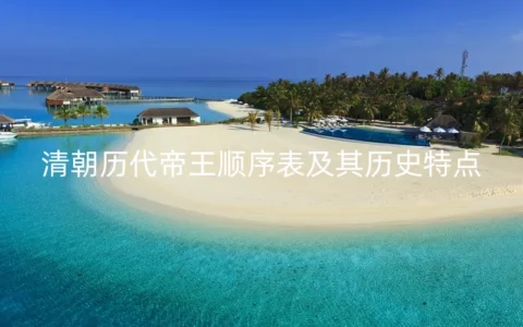 清朝历代帝王顺序表及其历史特点