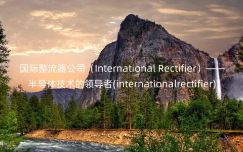 国际整流器公司（International Rectifier）——半导体技术的领导者(internationalrectifier)