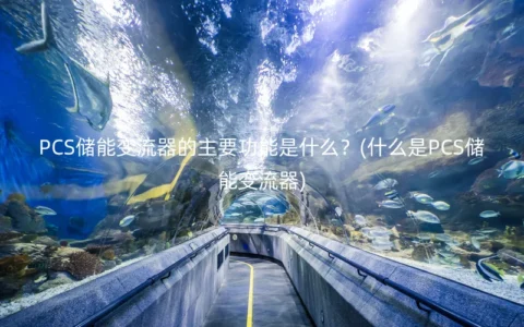 PCS储能变流器的主要功能是什么？(什么是PCS储能变流器)