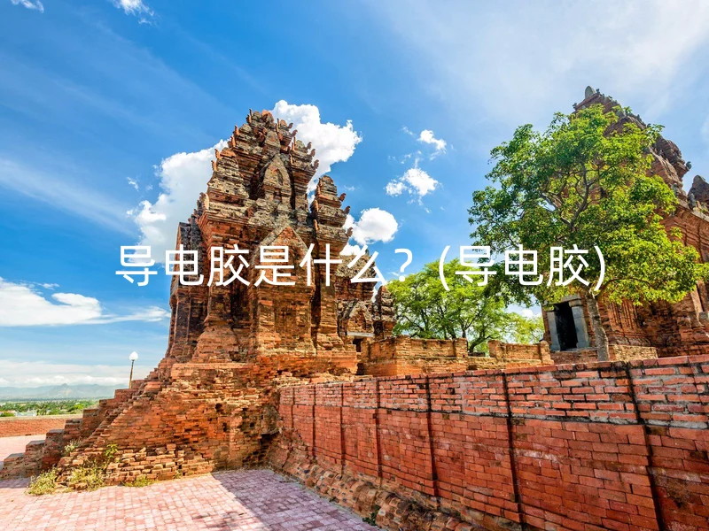  导电胶是什么？(导电胶)