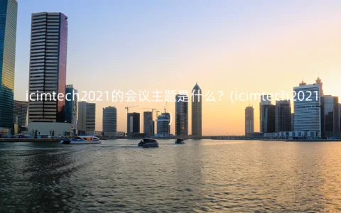 icimtech2021的会议主题是什么？(icimtech2021)