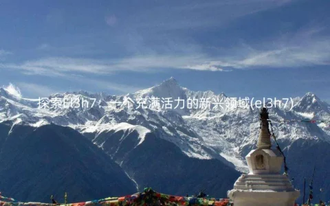 探索El3h7：一个充满活力的新兴领域(el3h7)