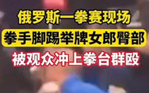 果然是战斗民族！伊朗拳手脚踢举牌女郎臀部，惨被现场观众群殴